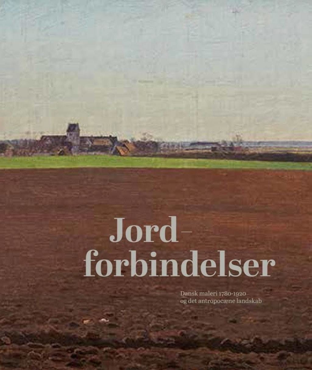 Jordforbindelser. Dansk maleri 1780-1920 og det antropocæne landskab